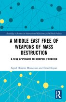 Routledge Advances in International Relations and Global Politics-A Middle East Free of Weapons of Mass Destruction