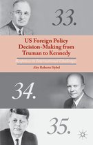 US Foreign Policy Decision Making from Truman to Kennedy