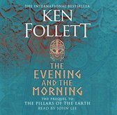 The Evening and the Morning The Prequel to The Pillars of the Earth, A Kingsbridge Novel