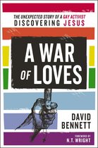 War of Loves The Unexpected Story of a Gay Activist Discovering Jesus