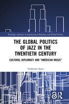 Routledge Advances in International Relations and Global Politics-The Global Politics of Jazz in the Twentieth Century