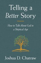 Telling a Better Story How to Talk about God in a Skeptical Age