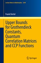 Lecture Notes in Mathematics- Upper Bounds for Grothendieck Constants, Quantum Correlation Matrices and CCP Functions