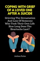 Coping With Grief Of A Loved One After A Suicide: Grieving The Devastation And Loss Of Someone Who Took Their Own Life. How Long Does The Heartache Last?