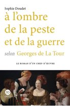 Le roman d'un chef d'oeuvre - A l'ombre de la peste et de la guerre selon Georges de La Tour