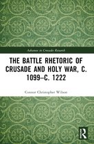 Advances in Crusades Research-The Battle Rhetoric of Crusade and Holy War, c. 1099–c. 1222