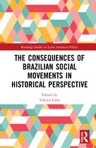 Routledge Studies in Latin American Politics-The Consequences of Brazilian Social Movements in Historical Perspective