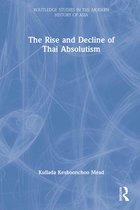 Routledge Studies in the Modern History of Asia-The Rise and Decline of Thai Absolutism