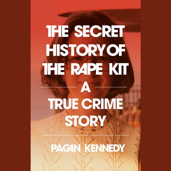 The Secret History of the Rape Kit - cover