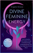 Divine Feminine Energy How To Manifest With Goddess Energy & Feminine Energy Awakening Secrets They Don’t Want You To Know About: Manifesting For Women & Feminine Energy Awakening 2 In 1 Collection