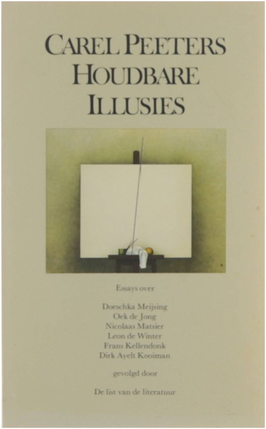 Houdbare illusies: Essays over Doeschka Meijsing. Oek de Jong, Nicolaas Matsier, Leon de Winter, Frans Kellendonk, Dirk Ayelt Kooiman, gevolgd door De list van de literatuur