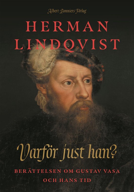 Varför just han? : berättelsen om Gustav Vasa och hans tid - cover
