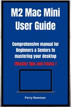 Comprehensive manual for Beginners & Seniors to mastering your desktop (Master tips and tricks ) - M2 Mac Mini User Guide