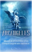 Arcángeles 4 - Arcángeles: Miguel, la protección y los códigos angelicales secretos