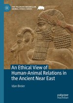 The Palgrave Macmillan Animal Ethics Series - An Ethical View of Human-Animal Relations in the Ancient Near East
