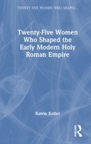 Twenty Five Women Who Shaped the...- Twenty-Five Women Who Shaped the Early Modern Holy Roman Empire