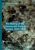 Palgrave Studies in Political History - The Making of the Democratic Party in Europe, 1860–1890