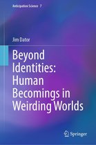 Anticipation Science 7 - Beyond Identities: Human Becomings in Weirding Worlds