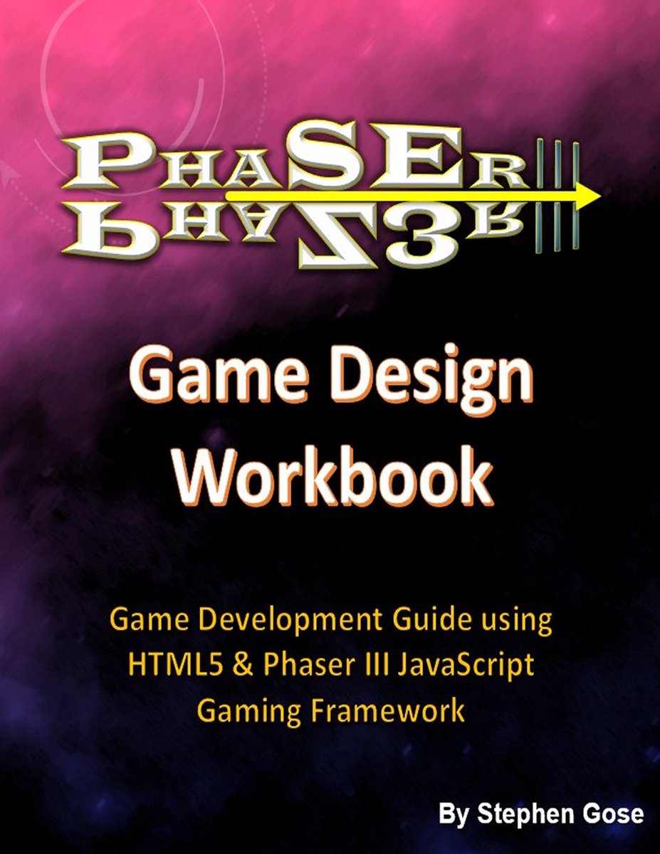 Phaser JavaScript Gaming Framework - Phaser III Game Design Workbook ...