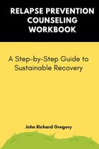 Relapse Prevention Counseling Workbook: A Step-by-Step Guide to Sustainable Recovery