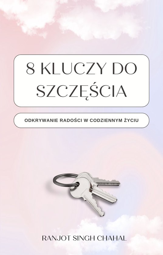 8 Kluczy do Szczęścia: Odkrywanie Radości w Codziennym Życiu (ebook