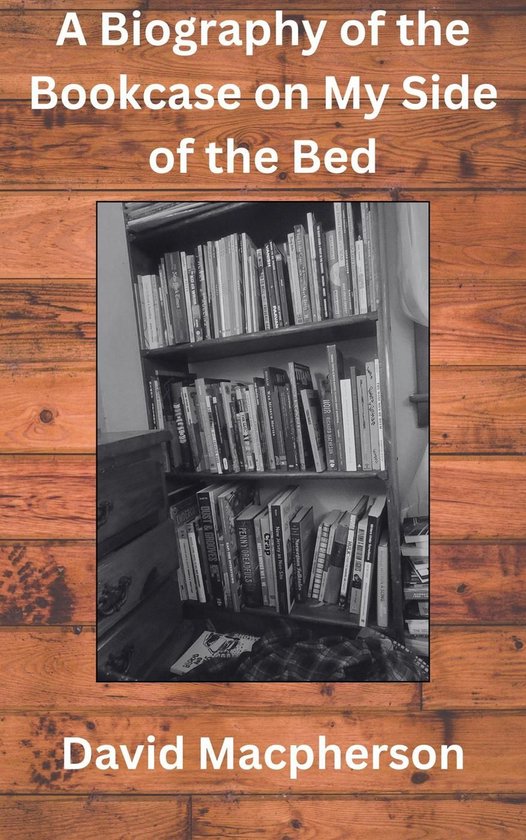 A Biography of the Bookcase on my Side of the Bed - cover
