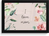 Fotolijst inclusief poster - Posterlijst 30x20 cm - Posters - I love mom - Spreuken - Quotes - Mama - Foto in lijst decoratie - Cadeau voor moeder - Moederdag cadeautje