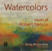 Sonja Bruzauskas, Anne Leek, Christopher Neal - Watercolors: Music of Robert Nelson (CD)
