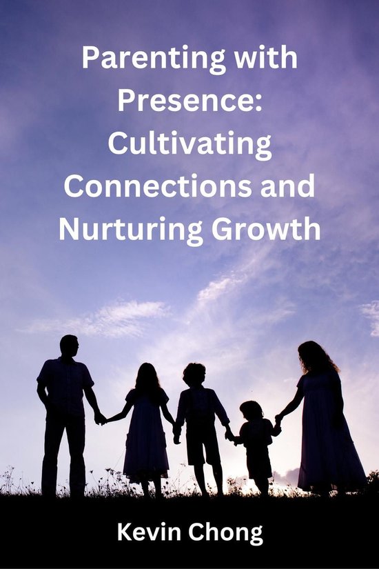 Parenting with Presence: Cultivating Connections and Nurturing Growth ...