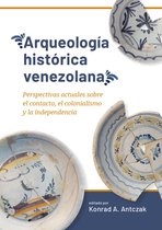 Arqueologï¿½a Histï¿½rica Venezolana: Perspectivas Actuales Sobre El Contacto, El Colonialismo Y La Independencia