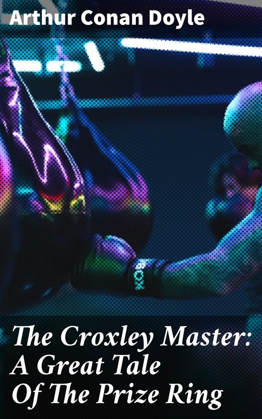 The Croxley Master: A Great Tale Of The Prize Ring - cover