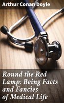 Round the Red Lamp: Being Facts and Fancies of Medical Life