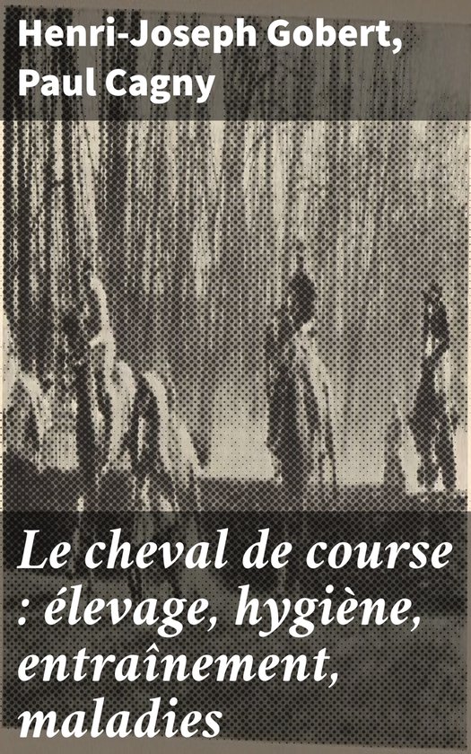 Le cheval de course : élevage, hygiène, entraînement, mal ... - cover