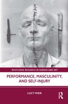 Routledge Research in Gender and Art- Performance, Masculinity, and Self-Injury