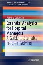 SpringerBriefs in Health Care Management and Economics - Essential Analytics for Hospital Managers