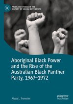 Palgrave Studies in the History of Social Movements - Aboriginal Black Power and the Rise of the Australian Black Panther Party, 1967-1972