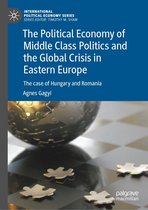 International Political Economy Series - The Political Economy of Middle Class Politics and the Global Crisis in Eastern Europe