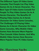The Different Types Of Video Game Consoles That People Can Play Video Games On As A Heroic Character, And The Best Type Of Video Game Console For People To Play Video Games On As A Heroic Character