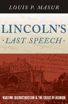 Lincolns Last Speech: Wartime Reconstruction and the Crisis of Reunion