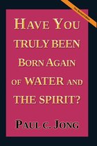 Have You Truly Been Born Again of Water and the Spirit? [New Revised Edition]