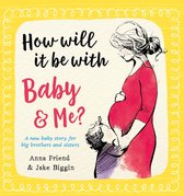 Big Little Hearts- How Will It Be with Baby and Me? A new baby story for big brothers and sisters