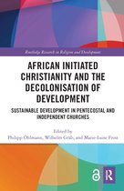 Routledge Research in Religion and Development- African Initiated Christianity and the Decolonisation of Development