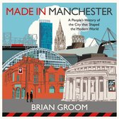Made in Manchester: A people’s history of the city that shaped the modern world. By the bestselling author of ‘Northerners’