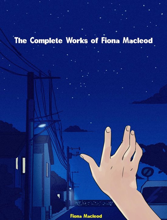 Het omslag van 'The Complete Works of Fiona Macleod' toont een nachtelijke straat met lantaarnpalen en een hand die omhoog reikt. De titel staat bovenaan in witte letters.