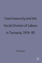 St Antony's Series- Food Insecurity and the Social Division of Labour in Tanzania,1919-85