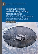 Palgrave Studies in Economic History- Banking, Projecting and Politicking in Early Modern England