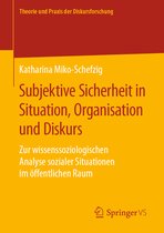 Theorie und Praxis der Diskursforschung- Subjektive Sicherheit in Situation, Organisation und Diskurs