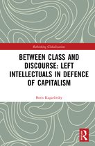 Rethinking Globalizations- Between Class and Discourse: Left Intellectuals in Defence of Capitalism