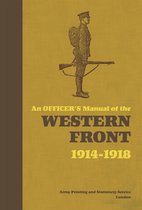 An Officer's Manual of the Western Front 19141918