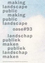 Oase 93 - Making landscape public, making public landscape / Landschap publiek maken / Publiek landschap maken, publiek landschap maken